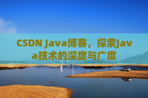 CSDN Java博客,探索Java技术的深度与广度
